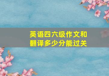 英语四六级作文和翻译多少分能过关