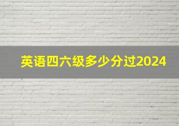 英语四六级多少分过2024