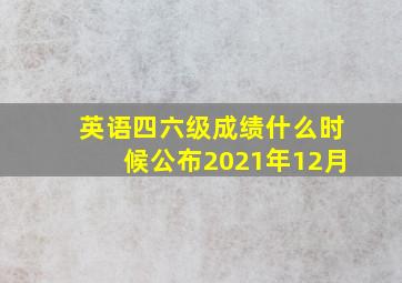 英语四六级成绩什么时候公布2021年12月