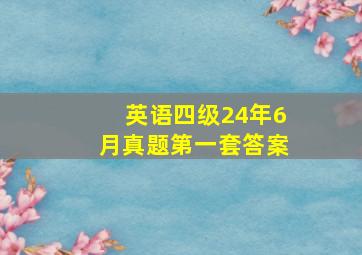 英语四级24年6月真题第一套答案