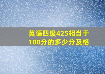 英语四级425相当于100分的多少分及格