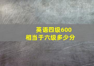 英语四级600相当于六级多少分