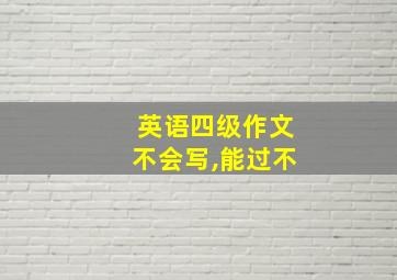 英语四级作文不会写,能过不