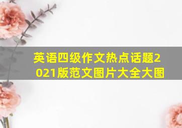 英语四级作文热点话题2021版范文图片大全大图