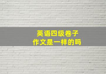 英语四级卷子作文是一样的吗