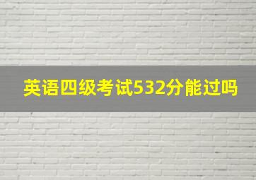 英语四级考试532分能过吗