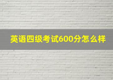 英语四级考试600分怎么样