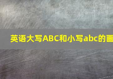 英语大写ABC和小写abc的画