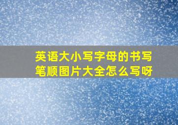 英语大小写字母的书写笔顺图片大全怎么写呀