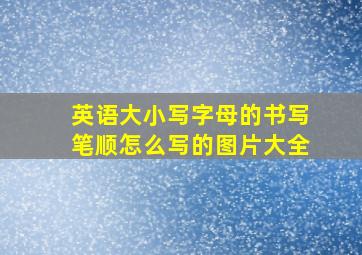 英语大小写字母的书写笔顺怎么写的图片大全