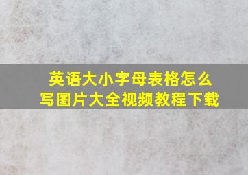 英语大小字母表格怎么写图片大全视频教程下载