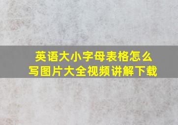 英语大小字母表格怎么写图片大全视频讲解下载