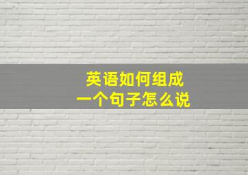 英语如何组成一个句子怎么说