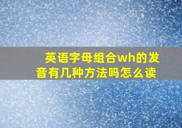 英语字母组合wh的发音有几种方法吗怎么读