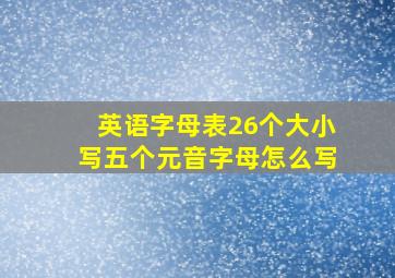 英语字母表26个大小写五个元音字母怎么写