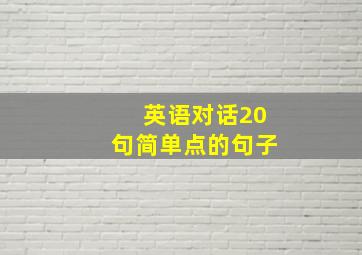 英语对话20句简单点的句子