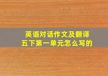 英语对话作文及翻译五下第一单元怎么写的