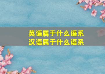 英语属于什么语系汉语属于什么语系