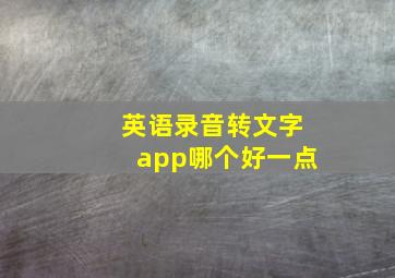 英语录音转文字app哪个好一点