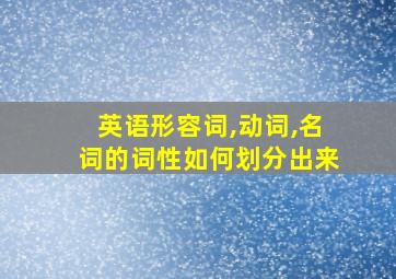 英语形容词,动词,名词的词性如何划分出来