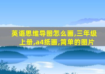 英语思维导图怎么画,三年级上册,a4纸画,简单的图片