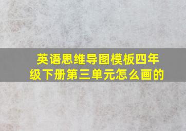 英语思维导图模板四年级下册第三单元怎么画的