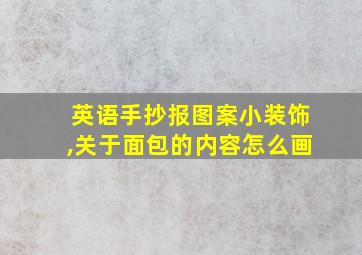 英语手抄报图案小装饰,关于面包的内容怎么画