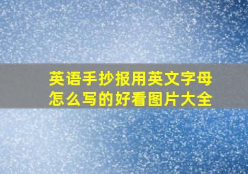 英语手抄报用英文字母怎么写的好看图片大全