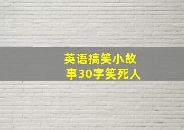 英语搞笑小故事30字笑死人