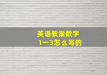 英语教案数字1一3怎么写的