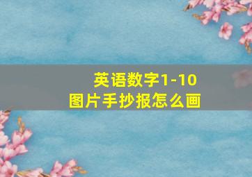 英语数字1-10图片手抄报怎么画