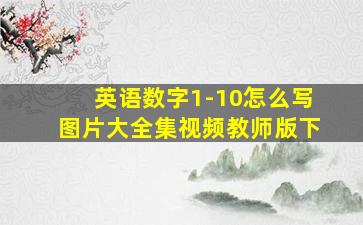 英语数字1-10怎么写图片大全集视频教师版下