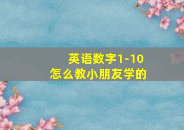 英语数字1-10怎么教小朋友学的