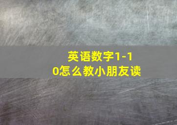 英语数字1-10怎么教小朋友读