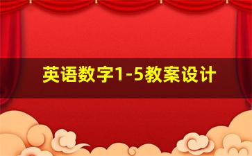 英语数字1-5教案设计