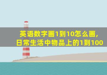 英语数字画1到10怎么画,日常生活中物品上的1到100