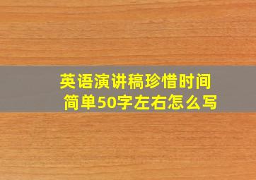 英语演讲稿珍惜时间简单50字左右怎么写