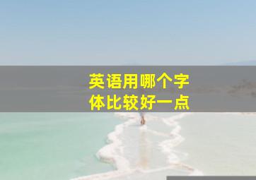 英语用哪个字体比较好一点