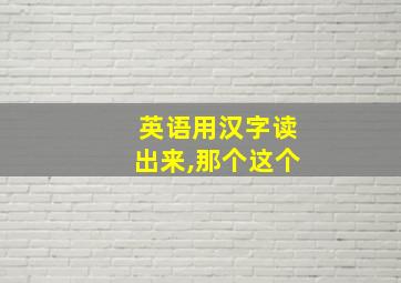 英语用汉字读出来,那个这个