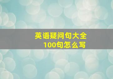 英语疑问句大全100句怎么写