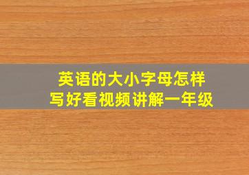 英语的大小字母怎样写好看视频讲解一年级