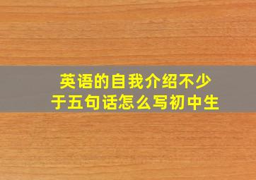 英语的自我介绍不少于五句话怎么写初中生