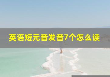 英语短元音发音7个怎么读