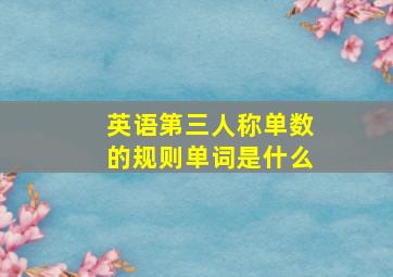 英语第三人称单数的规则单词是什么