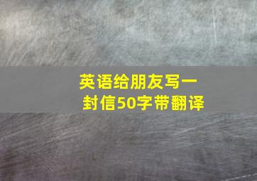 英语给朋友写一封信50字带翻译