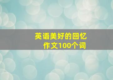 英语美好的回忆作文100个词