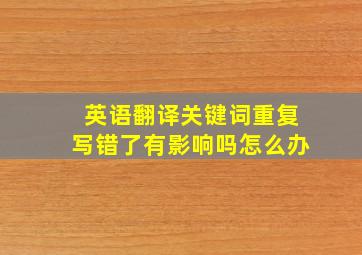 英语翻译关键词重复写错了有影响吗怎么办