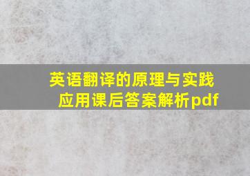 英语翻译的原理与实践应用课后答案解析pdf