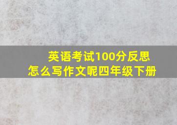 英语考试100分反思怎么写作文呢四年级下册