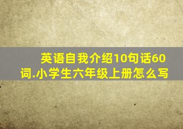 英语自我介绍10句话60词.小学生六年级上册怎么写